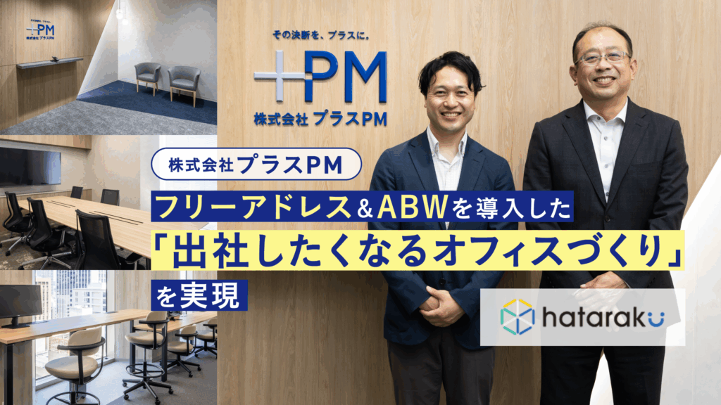 株式会社プラスPM　フリーアドレス＆ABWを導入した「出社したくなるオフィスづくり」を実現