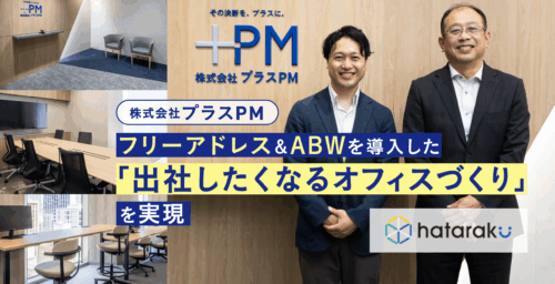 株式会社プラスPM　フリーアドレス＆ABWを導入した「出社したくなるオフィスづくり」を実現