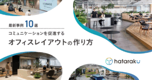 最新事例10選コミュニケーションを促進するオフィスレイアウトの作り方